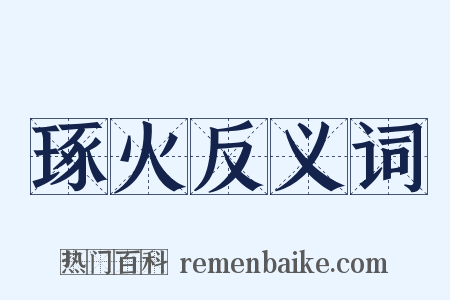 琢火反义词是什么意思的图片